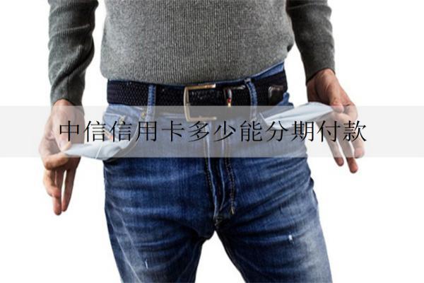 中信信用卡多少能分期付款？中信信用卡分期方式介紹