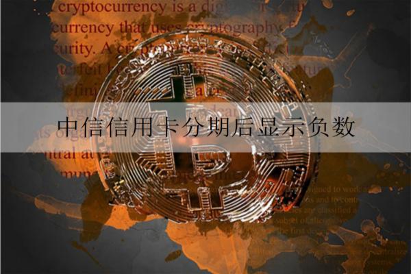 中信信用卡分期后顯示負(fù)數(shù)：詳細(xì)原因及解決辦法分析