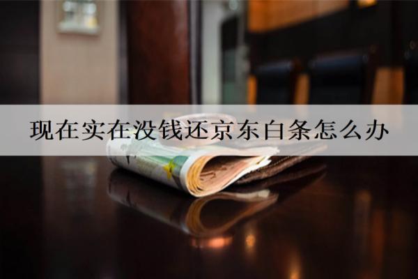 現(xiàn)在實(shí)在沒錢還京東白條怎么辦？會(huì)有什么后果？