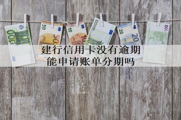建行信用卡沒有逾期能申請(qǐng)賬單分期嗎？沒有逾期怎么?？?？