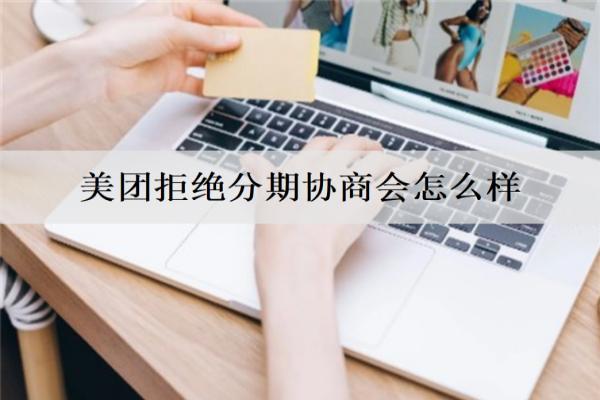 美團(tuán)拒絕分期協(xié)商會(huì)怎么樣？分享詳細(xì)拒絕協(xié)商解決辦法