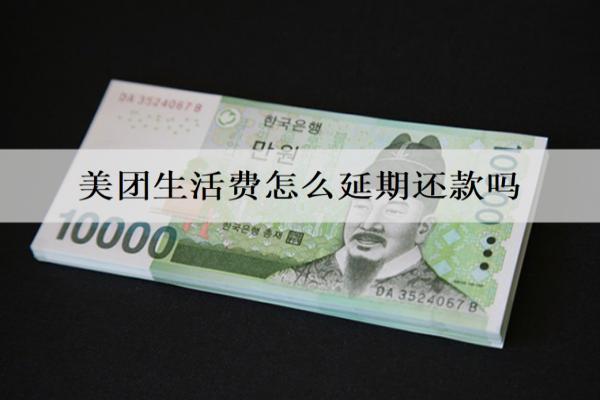 美團(tuán)生活費(fèi)怎么延期還款嗎？有寬限期嗎？