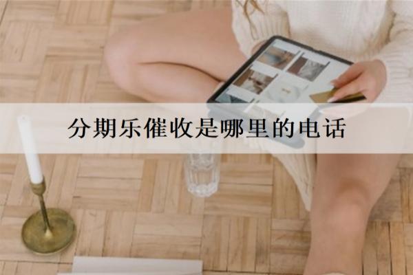 分期樂催收是哪里的電話？催收政策是什么？