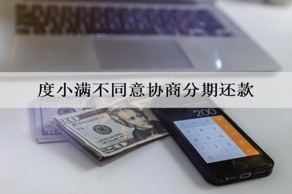 度小滿不同意協(xié)商分期還款怎么處理？下面帶來詳細解答
