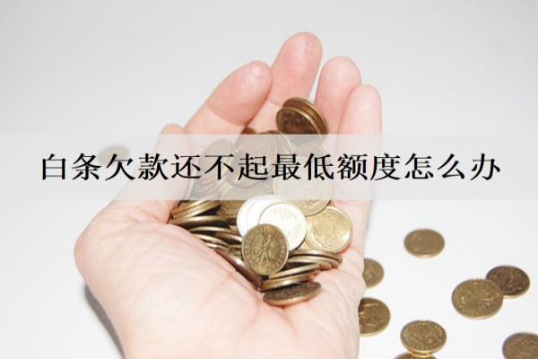 白條欠款還不起最低額度怎么辦？會有什么后果？