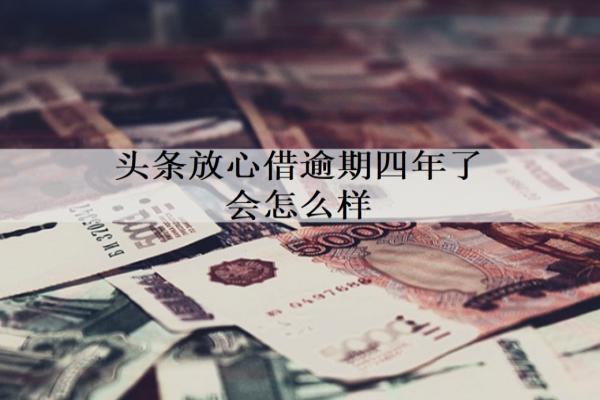 頭條放心借逾期四年了會怎么樣？怎么解決？