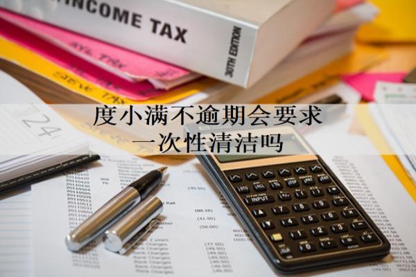 度小滿不逾期會要求一次性清潔嗎？會打電話給家人嗎？