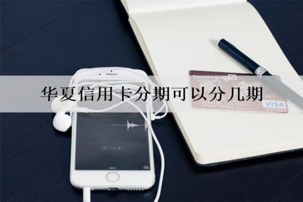 華夏信用卡分期可以分幾期？華夏信用卡分期方式介紹