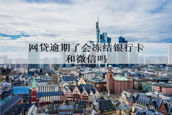 網(wǎng)貸逾期了會凍結(jié)銀行卡和微信嗎？逾期解決辦法有哪些？