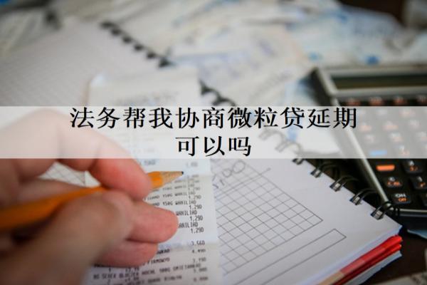 法務幫我協(xié)商微粒貸延期可以嗎？