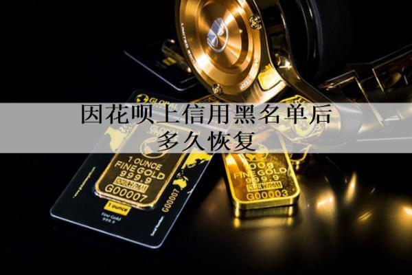 因花唄上信用黑名單后多久恢復？