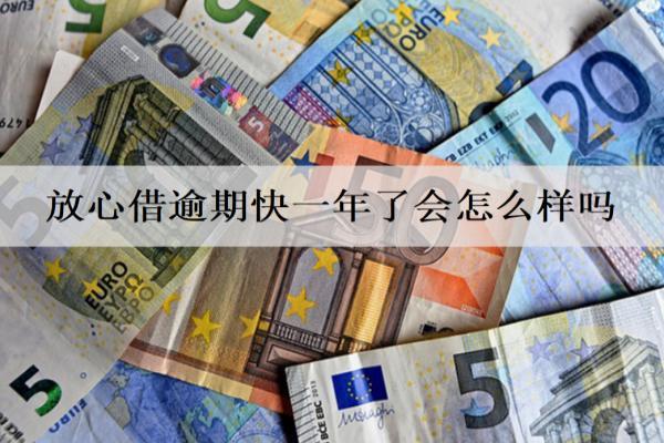 放心借逾期快一年了會(huì)怎么樣嗎？