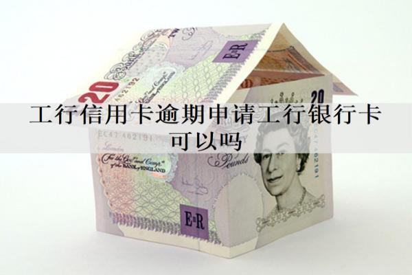 工行信用卡逾期申請工行銀行卡可以嗎？