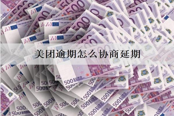 美團逾期怎么協(xié)商延期？