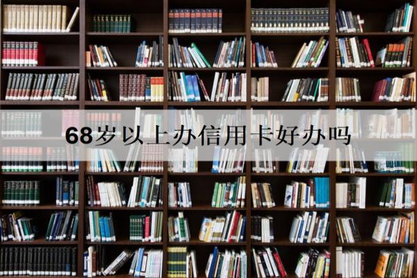 68歲以上辦信用卡好辦嗎？
