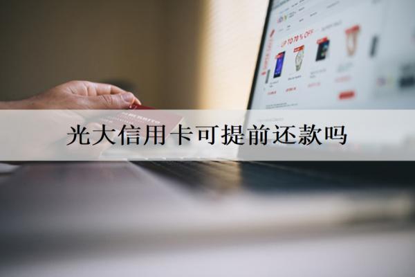 光大信用卡可提前還款嗎？怎么還？