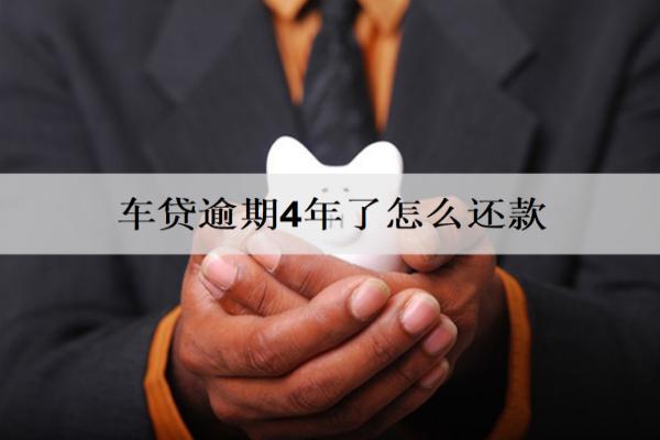 車貸逾期4年了怎么還款？會(huì)有什么后果？