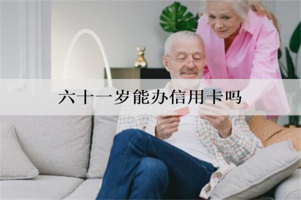 六十一歲能辦信用卡嗎？