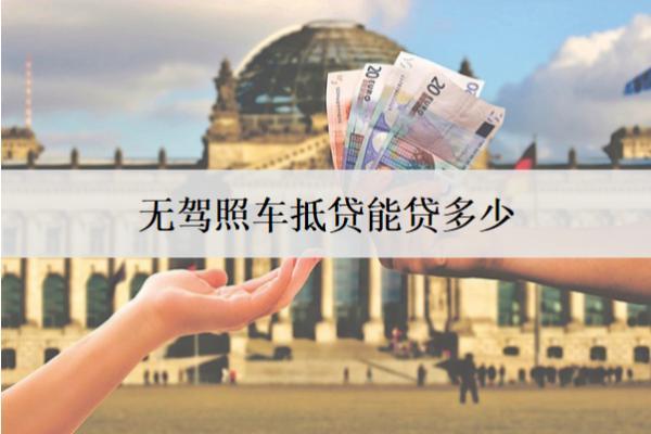 無(wú)駕照車(chē)抵貸能貸多少錢(qián)？