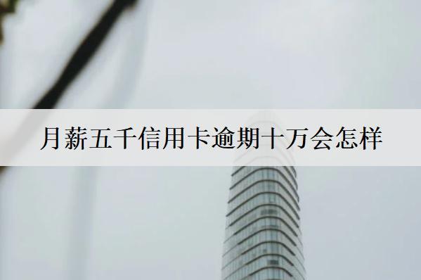 月薪五千信用卡逾期十萬會怎樣？會坐牢嗎？