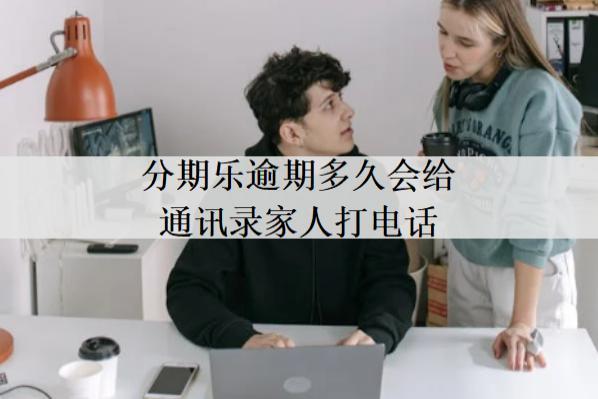 分期樂逾期多久會給通訊錄家人打電話？