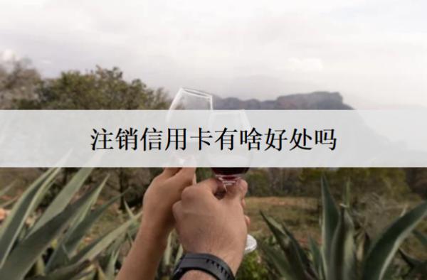 注銷信用卡有啥好處嗎？有這5個(gè)好處