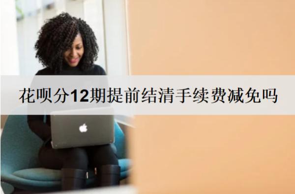 花唄分12期提前結(jié)清手續(xù)費(fèi)可以退嗎？