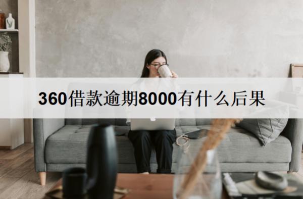 360借款逾期8000有什么后果？會(huì)有這4個(gè)后果