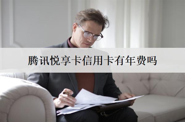 騰訊悅享卡信用卡有年費(fèi)嗎多少錢？
