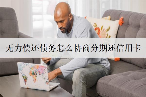 無力償還債務(wù)怎么協(xié)商分期還信用卡？協(xié)商分期步驟盤點(diǎn)