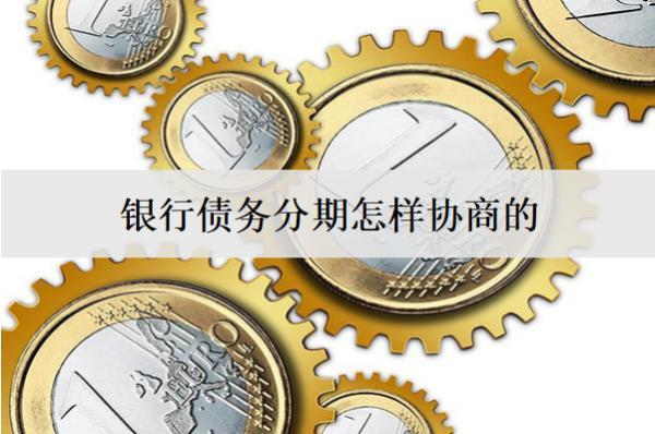 銀行債務(wù)分期怎樣協(xié)商的？