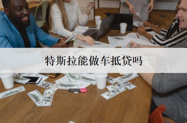 特斯拉能做車(chē)抵貸嗎？