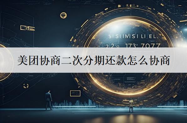 美團協(xié)商二次分期還款怎么協(xié)商？解析二次分期協(xié)商步驟