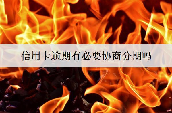 信用卡逾期有必要協(xié)商分期嗎？