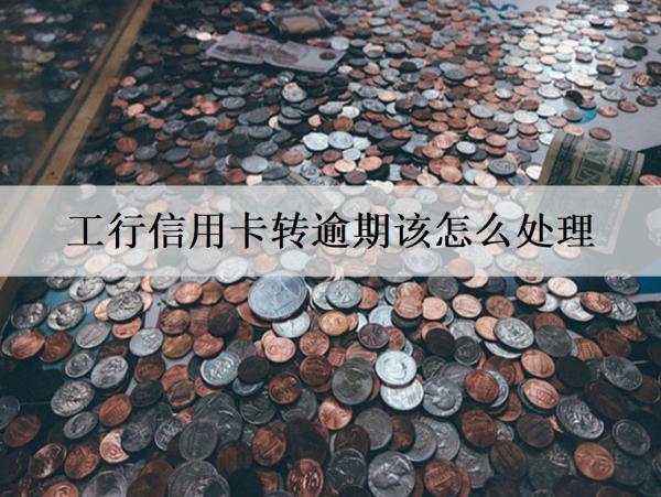工行信用卡轉(zhuǎn)逾期該怎么處理？詳細(xì)處理流程介紹