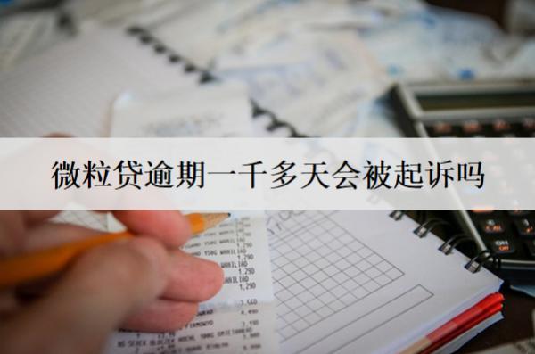 微粒貸逾期一千多天會被起訴嗎？有哪些后果產(chǎn)生？