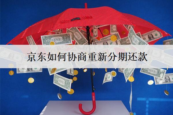京東如何協(xié)商重新分期還款？介紹京東協(xié)商重新分期注意事項