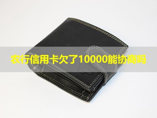 農(nóng)行信用卡欠了10000能協(xié)商嗎？試試就知道