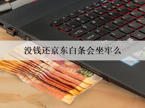 沒錢還京東白條會坐牢么？沒錢還京東白條解決辦法分享