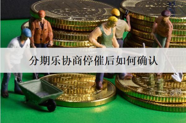 分期樂(lè)協(xié)商停催后如何確認(rèn)？協(xié)商停催有哪些注意事項(xiàng)？