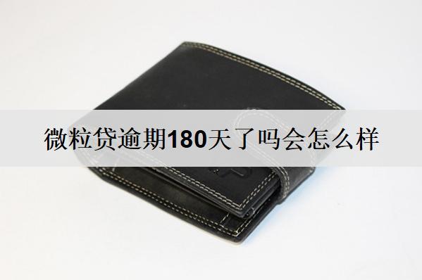微粒貸逾期180天了嗎會怎么樣？上門催收了怎么回事？