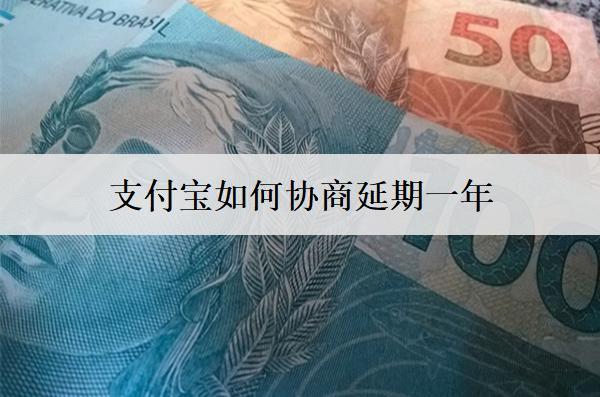 支付寶如何協(xié)商延期一年？支付寶協(xié)商延期一年這些事項要注意