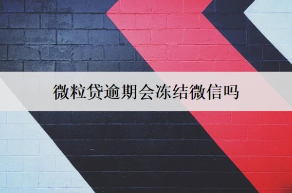 微粒貸逾期會凍結(jié)微信嗎？會起訴我嗎？