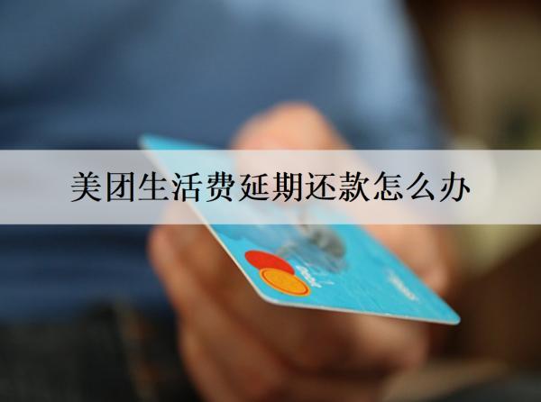 美團(tuán)生活費(fèi)延期還款怎么辦？還款逾期后果有什么？