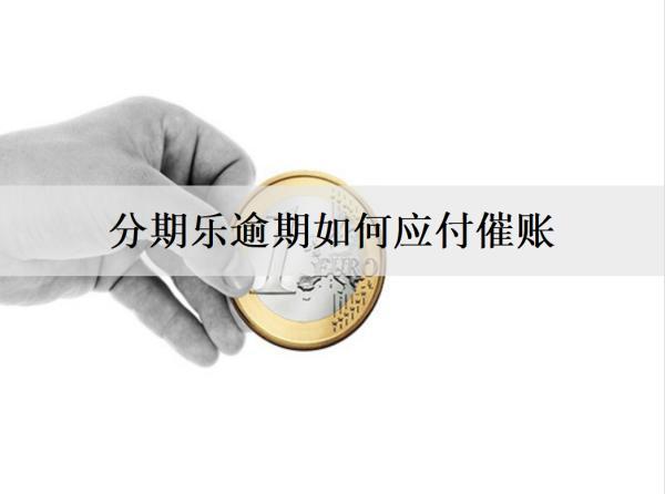 分期樂逾期如何應(yīng)付催賬？催收手段有哪些？