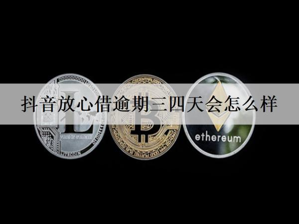 抖音放心借逾期三四天會怎么樣？能協(xié)商還款嗎？