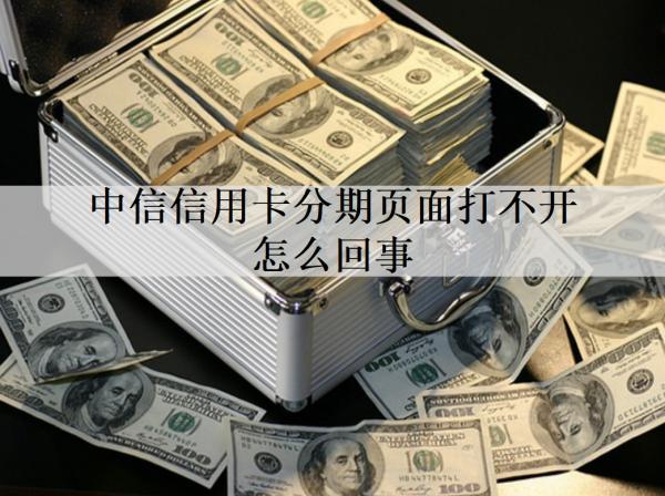 中信信用卡分期頁面打不開怎么回事？分期最高能分幾期？