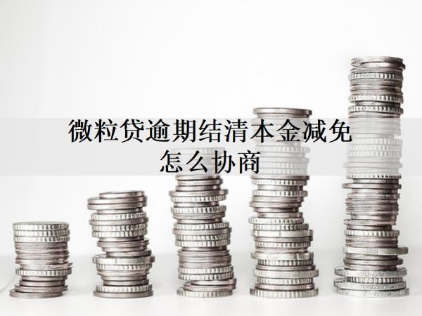 微粒貸逾期結(jié)清本金減免怎么協(xié)商？協(xié)商結(jié)清本金減免流程詳細(xì)分析
