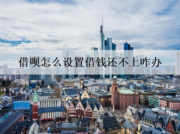 借唄怎么設置借錢還不上咋辦？借唄借錢還不上解決辦法及后果分析