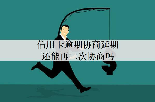 信用卡逾期協(xié)商延期還能再二次協(xié)商嗎？逾期影響有哪些？